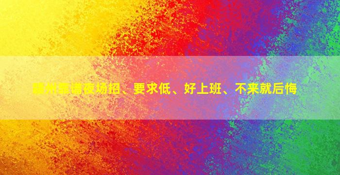 赣州靠谱夜场招、要求低、好上班、不来就后悔